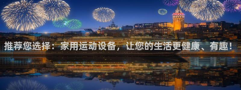 米兰体育官方正版app娱乐平台:推荐您选择:家用运动设备,让